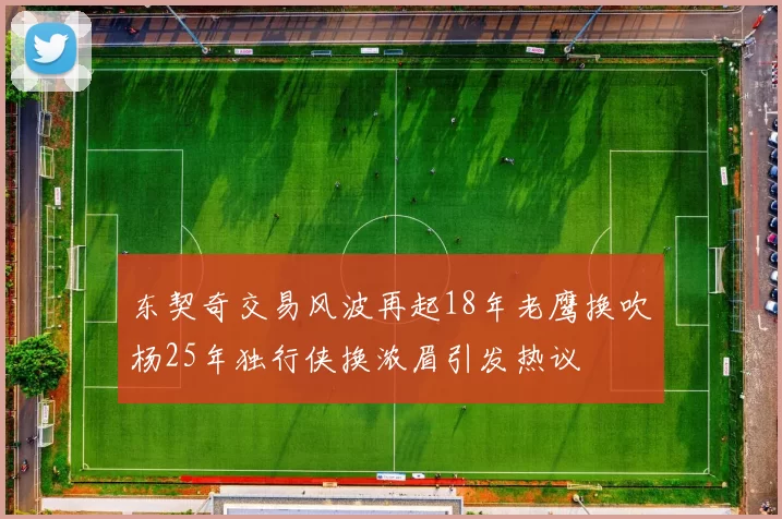 东契奇交易风波再起18年老鹰换吹杨25年独行侠换浓眉引发热议